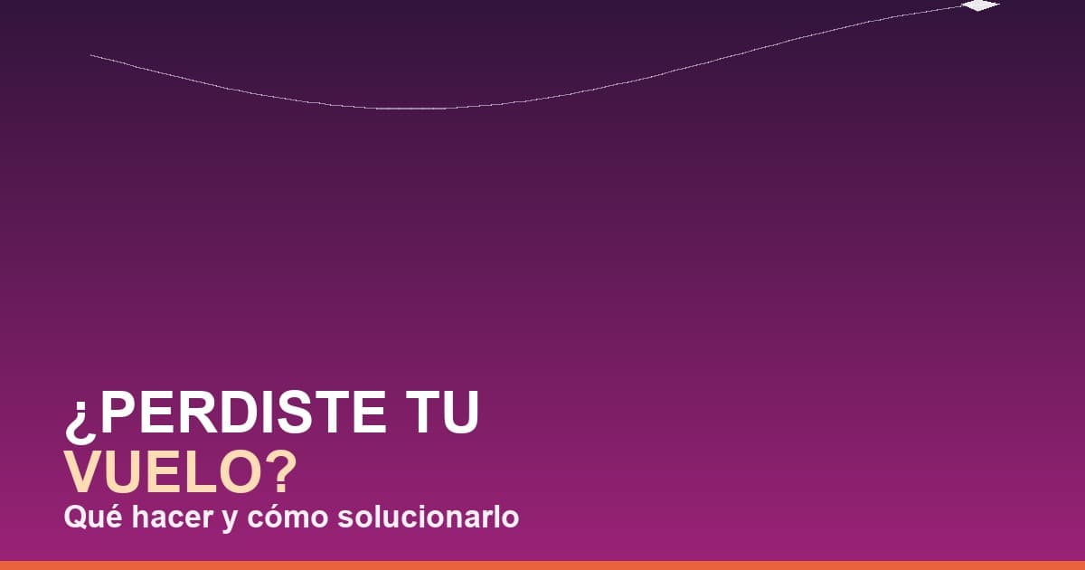 ¿Perdiste tu vuelo? Qué hacer y cómo solucionarlo